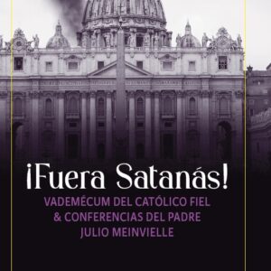 ¡Fuera Satanás!: VADEMÉCUM DEL CATÓLICO FIEL & CONFERENCIAS DEL PADRE JULIO MEINVIELLE